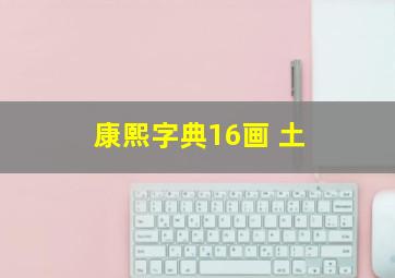 康熙字典16画 土